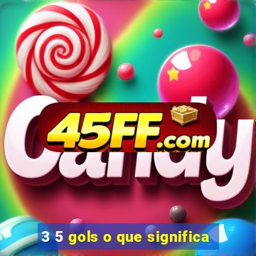 3 5 gols o que significa